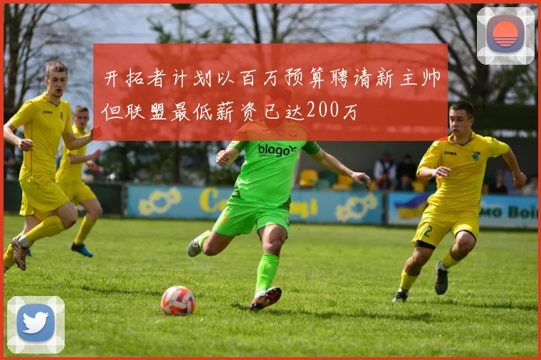 开拓者计划以百万预算聘请新主帅但联盟最低薪资已达200万
