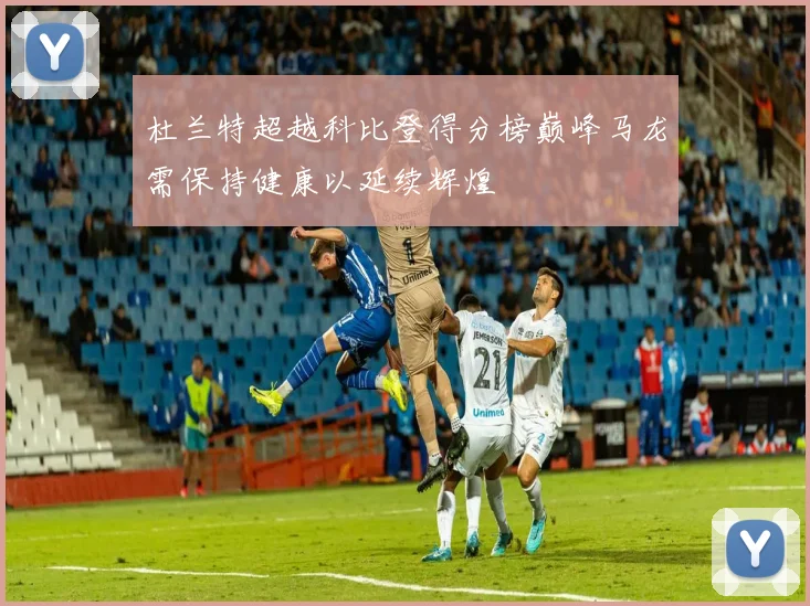 杜兰特超越科比登得分榜巅峰马龙需保持健康以延续辉煌