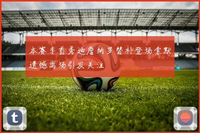 本赛季首秀迪詹纳罗替补登场索默遗憾离场引发关注